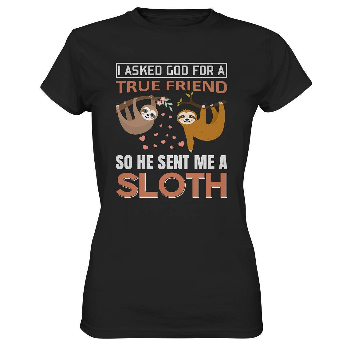 Faultier I asked God for a true Friend so he send me a Sloth - Ladies Premium Shirt-3 finger faultier,3 zehen faultier,das faultier,ein faultier,faul,Faultier,faultier shirt,faultier t shirt damen,faultierfarm,faultiermotiv,I asked for a Friend he send me a Sloth,riesenfaultier,t-shirt mit faultier