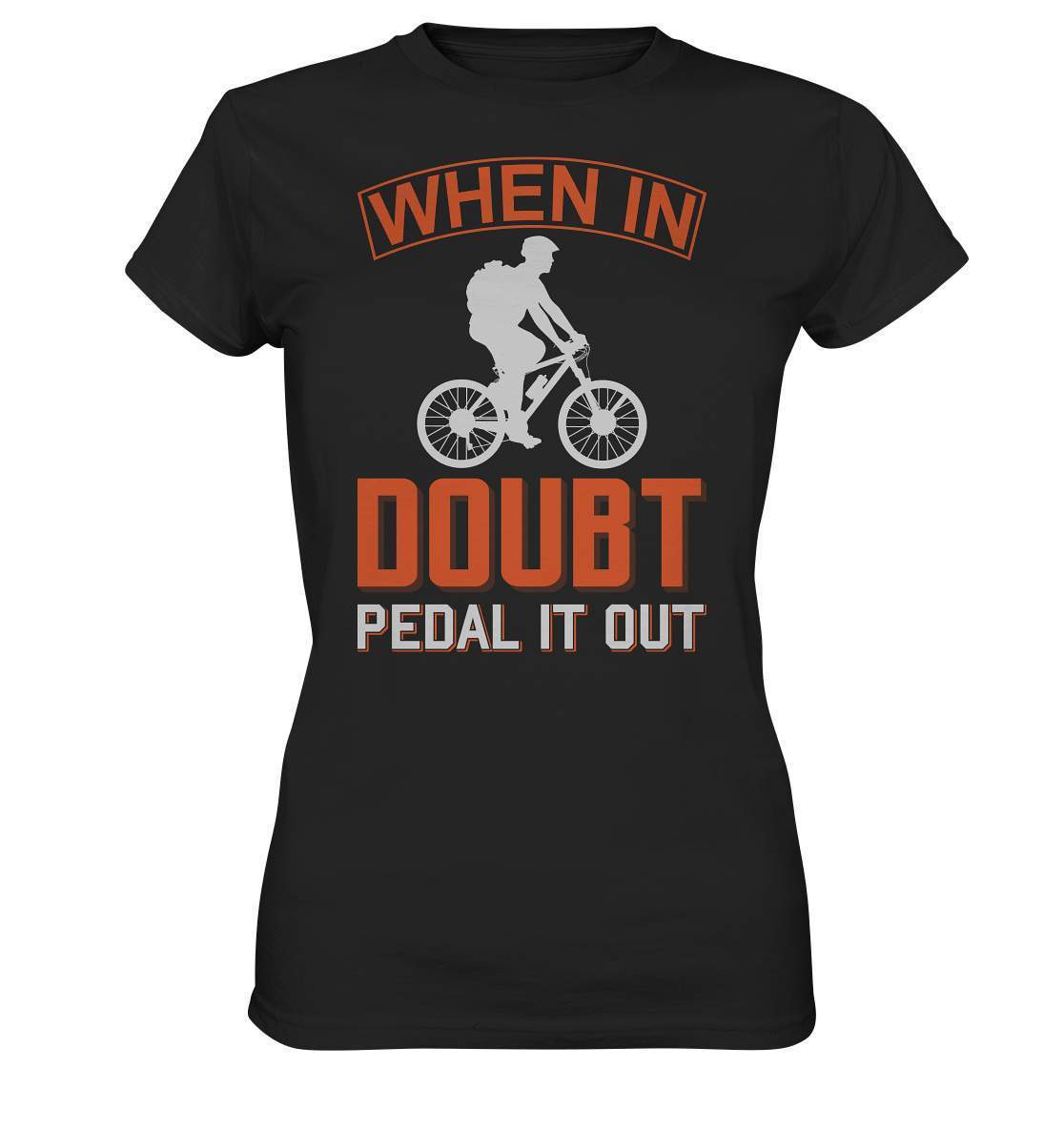 Fahrrad When in doubt, Pedal it out - Ladies Premium Shirt-bike,bike damen,e-bike trekking,fahrrad,fahrrad damen,fahrrad einfach,fahrrad fahren,fahrrad herren,fahrrad test,fahrradbekleidung,fahrradtour,mountainbike,Pedal it out,When in doubt