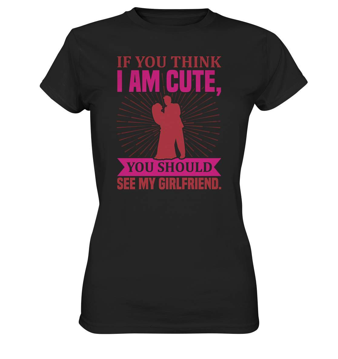 Valentinstag If you think I am cute, you should see my Girlfriend - Ladies Premium Shirt-14 Februar,Anti Valentinstag,be my valentine,frisch verliebt,für verliebte,große Liebe,If you think I am cute,lover,tag der verliebten,valentines day,Valentinstag,Valentinstag Geschenk,Valentinstag Ideen,you should see my Girlfriend