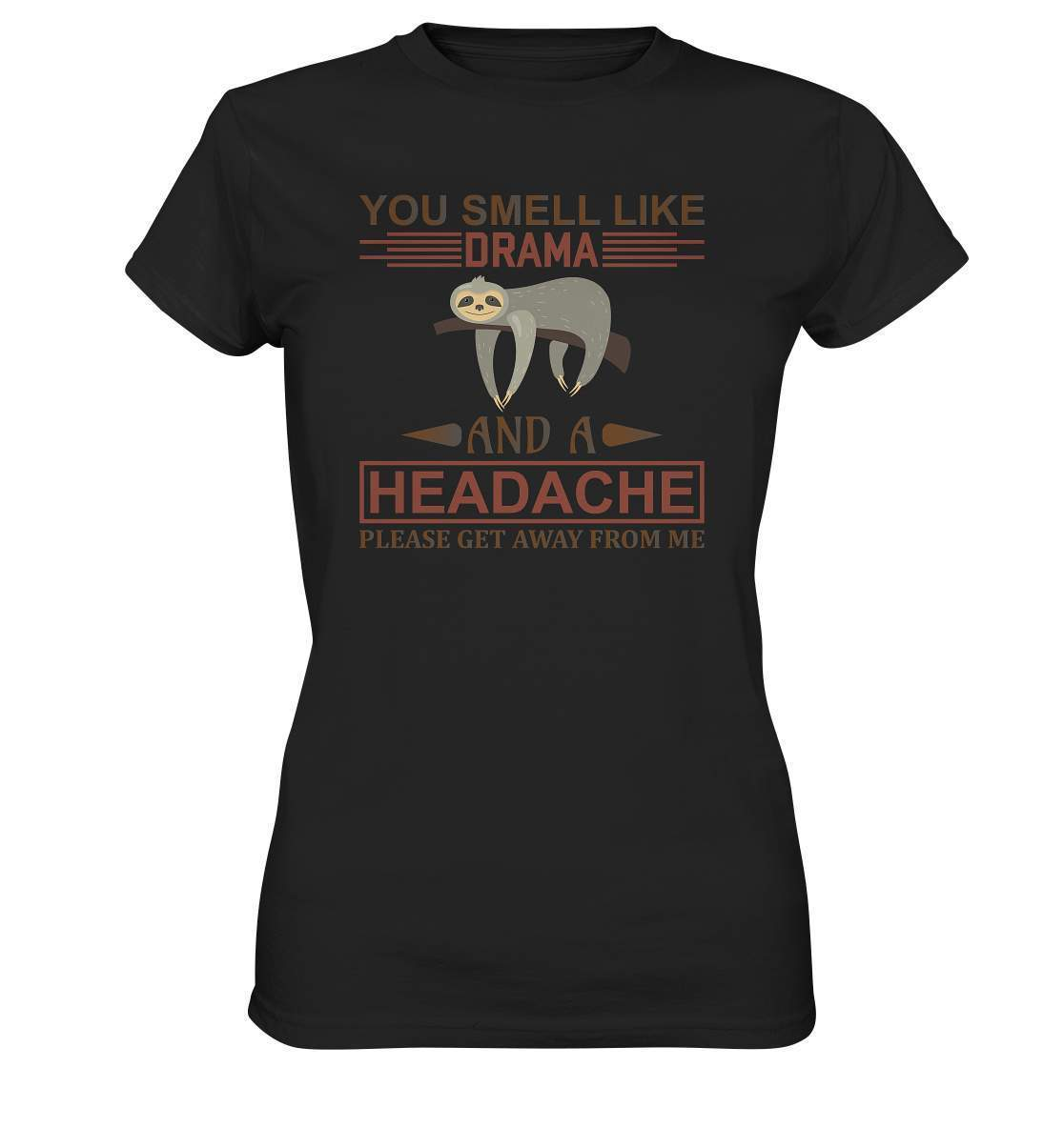 Faultier You Smell like Drama and A Headache Please get Away from Me - Ladies Premium Shirt-3 finger faultier,3 zehen faultier,das faultier,ein faultier,faul,Faultier,faultier shirt,faultier t shirt damen,faultierfarm,faultiermotiv,riesenfaultier,t-shirt mit faultier,You Smell like Drama