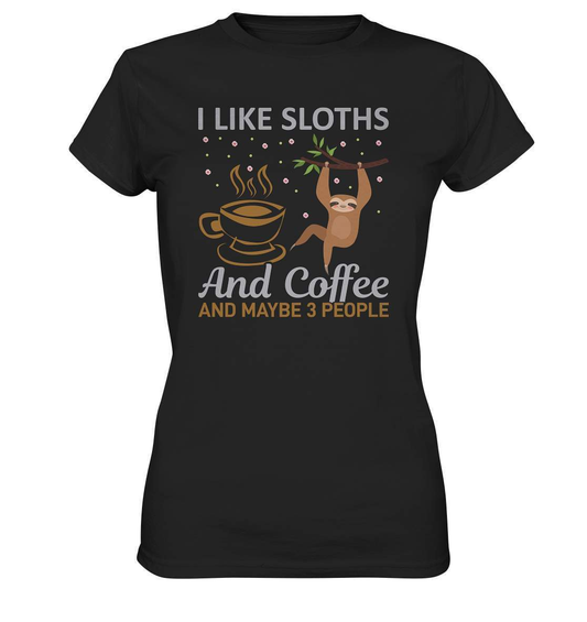 Faultier I like Sloths and Coffee and maybe 3 People - Ladies Premium Shirt-3 finger faultier,3 zehen faultier,das faultier,ein faultier,faul,Faultier,faultier shirt,faultier t shirt damen,faultierfarm,faultiermotiv,riesenfaultier,Sloths Coffee and 3 Peoples,t-shirt mit faultier