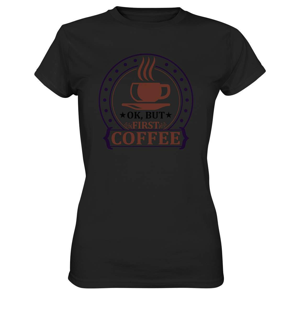 Kaffee OK. But first Coffee Kaffeeliebhaber - Ladies Premium Shirt-coffee t shirt,espresso t shirt,Frühaufsteher,geschenke für kaffeeliebhaber,i like coffee t shirt,kaffee,kaffeejunkie,Kaffeekanne,kaffeeliebhaber geschenk,kaffeesüchtig,langschläfer,Morgenmuffel,OK But first Coffee