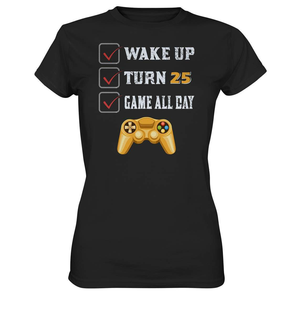 Zocker Outfit Wake Up Turn 25 Game all Day - Ladies Premium Shirt-computer,controller,gamepad,gamer,geboren zum zocken,geborener zocker,joystick,Konsole,spielkonsole,Video Game,Wake Up Turn 25 Game all Day,zocken,zockerleidenschaft