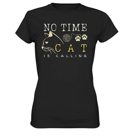 No Time The Cat Is Calling - Katzenliebhaber - Ladies Premium Shirt-auf die Katze gekommen,cat,freude,geburtstgasgeschenk,geschenkidee,humor,Katze,Katzenbesitzer,katzenfan,katzenhalter,katzenliebhaber,katzenshirt,spaß