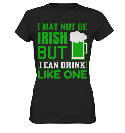 St. Patricks Day Outfit für den irischen Nationalfeiertag - I may not be Irish but I can drink like one - Ladies Premium Shirt-day saint patrick,feiertag in Irland,greenbeer,heilige st patrick,irischer Feiertag,kleeblatt st patricks day,Sankt Patrick day,sankt patrick day 2022,sankt patricks tag,sankt patriks day,st patrick irland,st patricks day,thanks patrick day