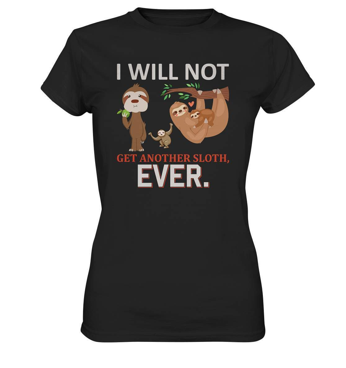 Faultier I will not get another Sloth, ever - Ladies Premium Shirt-3 finger faultier,3 zehen faultier,das faultier,ein faultier,faul,Faultier,faultier shirt,faultier t shirt damen,faultierfarm,faultiermotiv,I will not get another Sloth ever,riesenfaultier,t-shirt mit faultier