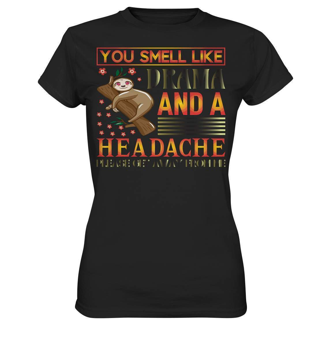 Faultier You smell like drama and a headache, please get away from me - Ladies Premium Shirt-3 finger faultier,3 zehen faultier,das faultier,ein faultier,faul,Faultier,faultier shirt,faultier t shirt damen,faultierfarm,faultiermotiv,riesenfaultier,smell like drama and a headache,t-shirt mit faultier