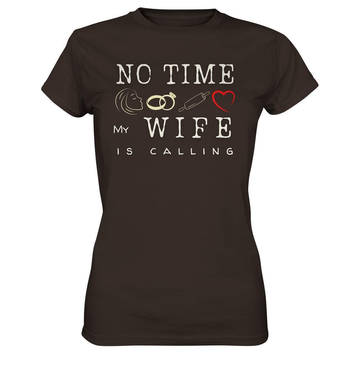 No Time - My Wife Is Calling für starke Partner - Ladies Premium Shirt-bekannte,beziehung,ehefrau,frau,freunde,fun,geschenkidee,heiratsantrag,hochzeitsgeschenk,humor,JGA shirt,jungesellenabschied,my lovely wife,Partnerschaft,spaß,verheiratet,verwandte