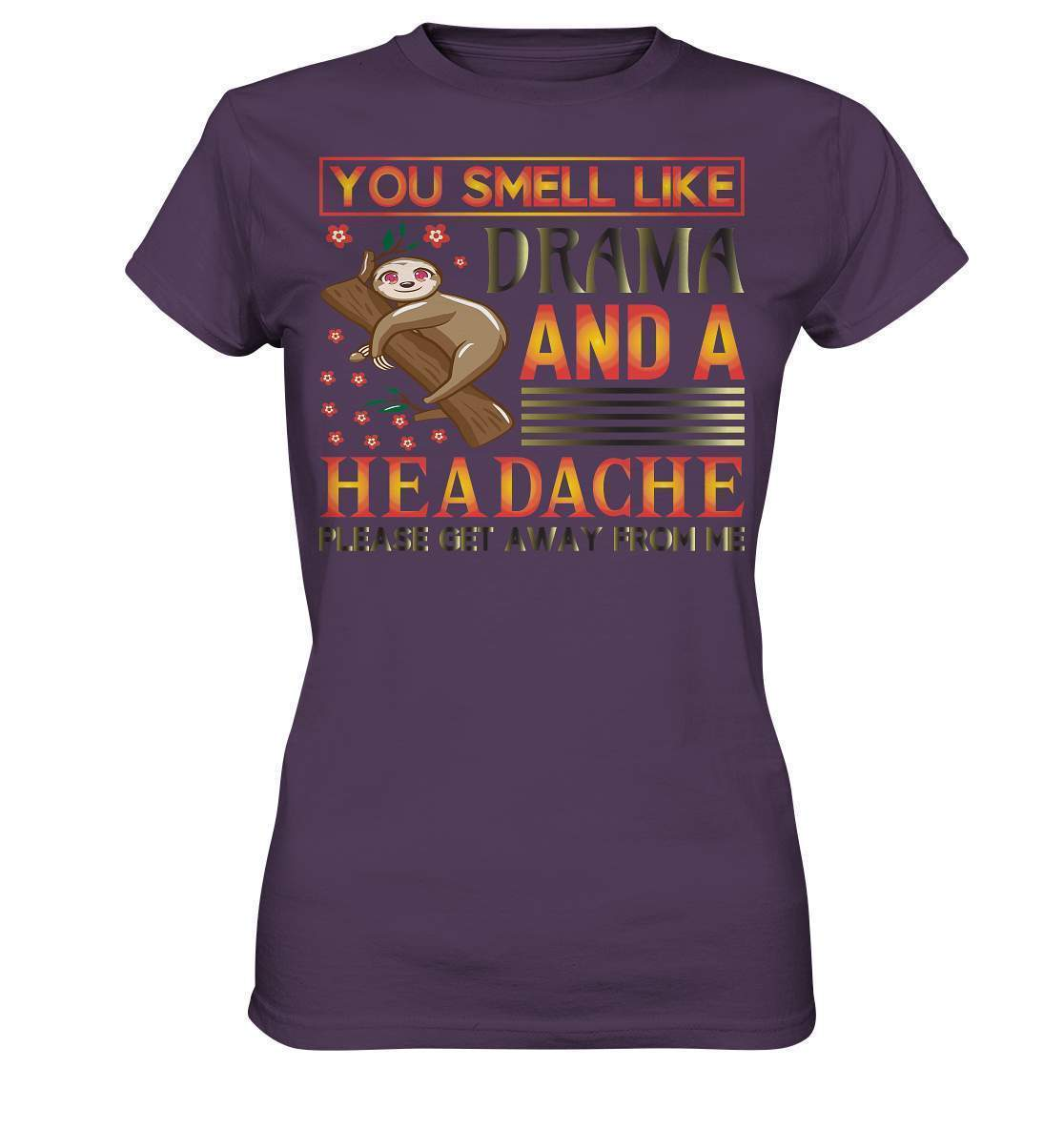 Faultier You smell like drama and a headache, please get away from me - Ladies Premium Shirt-3 finger faultier,3 zehen faultier,das faultier,ein faultier,faul,Faultier,faultier shirt,faultier t shirt damen,faultierfarm,faultiermotiv,riesenfaultier,smell like drama and a headache,t-shirt mit faultier