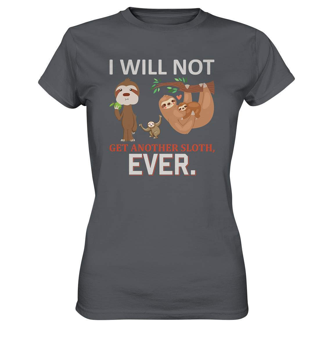 Faultier I will not get another Sloth, ever - Ladies Premium Shirt-3 finger faultier,3 zehen faultier,das faultier,ein faultier,faul,Faultier,faultier shirt,faultier t shirt damen,faultierfarm,faultiermotiv,I will not get another Sloth ever,riesenfaultier,t-shirt mit faultier