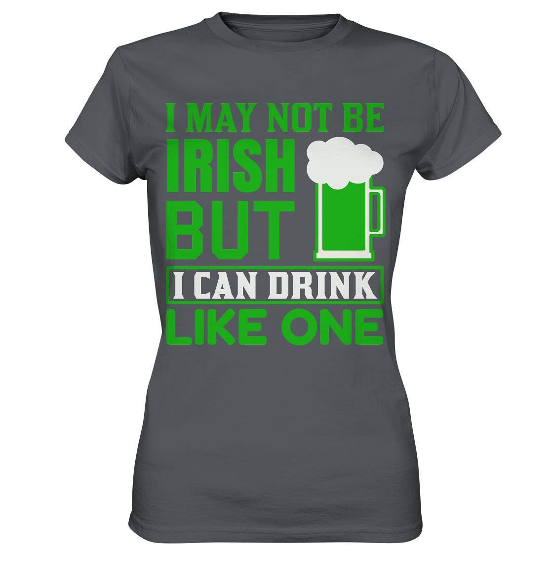 St. Patricks Day Outfit für den irischen Nationalfeiertag - I may not be Irish but I can drink like one - Ladies Premium Shirt-day saint patrick,feiertag in Irland,greenbeer,heilige st patrick,irischer Feiertag,kleeblatt st patricks day,Sankt Patrick day,sankt patrick day 2022,sankt patricks tag,sankt patriks day,st patrick irland,st patricks day,thanks patrick day