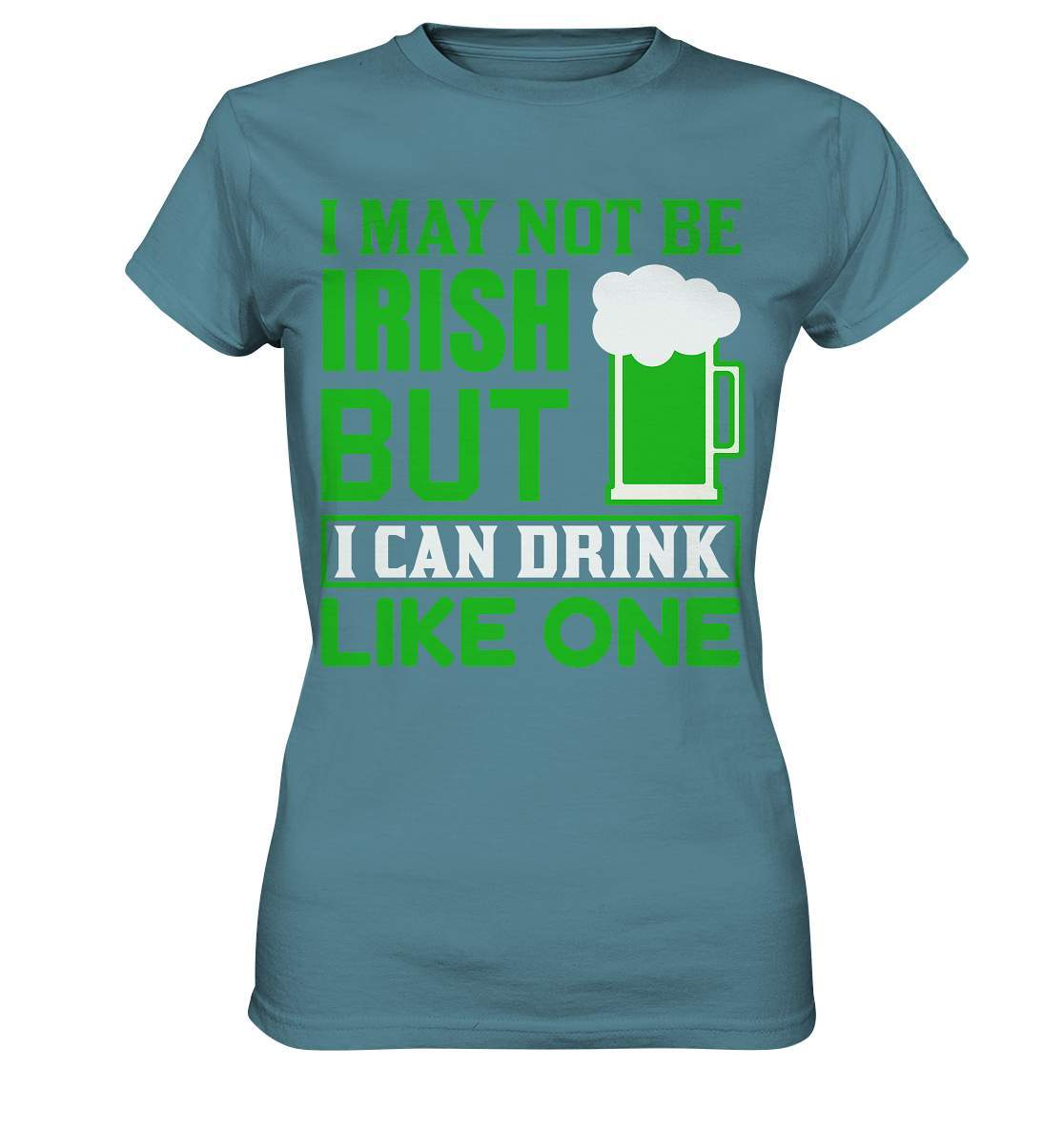 St. Patricks Day Outfit für den irischen Nationalfeiertag - I may not be Irish but I can drink like one - Ladies Premium Shirt-day saint patrick,feiertag in Irland,greenbeer,heilige st patrick,irischer Feiertag,kleeblatt st patricks day,Sankt Patrick day,sankt patrick day 2022,sankt patricks tag,sankt patriks day,st patrick irland,st patricks day,thanks patrick day