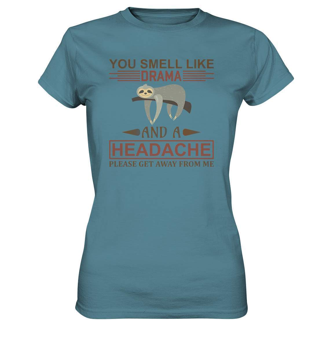 Faultier You Smell like Drama and A Headache Please get Away from Me - Ladies Premium Shirt-3 finger faultier,3 zehen faultier,das faultier,ein faultier,faul,Faultier,faultier shirt,faultier t shirt damen,faultierfarm,faultiermotiv,riesenfaultier,t-shirt mit faultier,You Smell like Drama