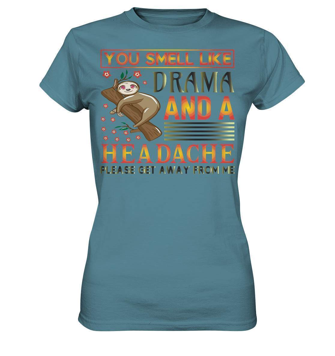 Faultier You smell like drama and a headache, please get away from me - Ladies Premium Shirt-3 finger faultier,3 zehen faultier,das faultier,ein faultier,faul,Faultier,faultier shirt,faultier t shirt damen,faultierfarm,faultiermotiv,riesenfaultier,smell like drama and a headache,t-shirt mit faultier