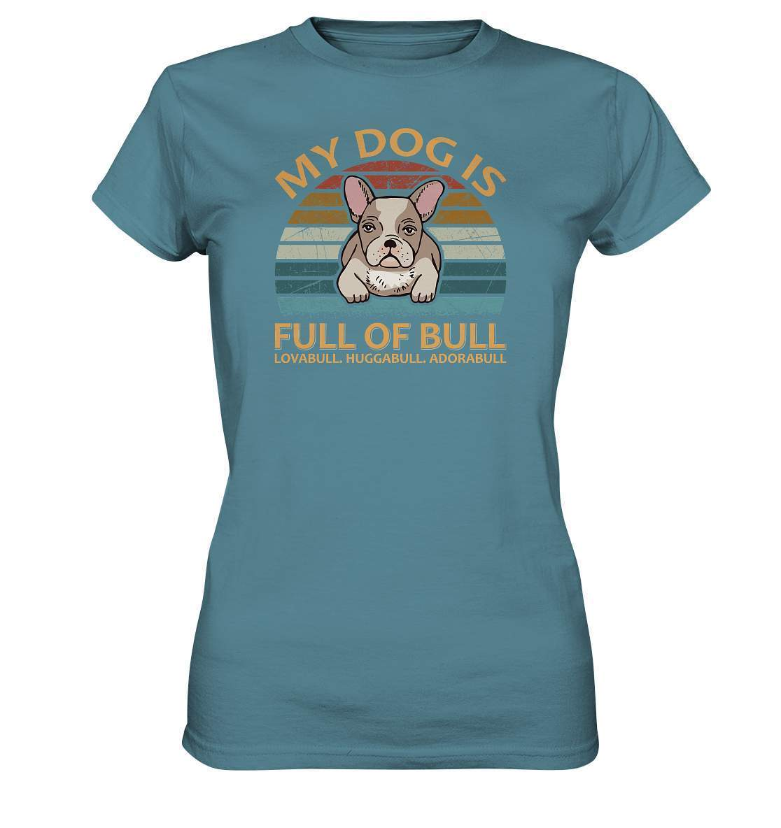 Bulldoggen My Dog is full of Bull - Lovabull, Huggabull, Adorabull Motiv - Ladies Premium Shirt-Adorabull,Bulldogge,bulldoggen shirt,bulli,Französische Bulldogge,french bulli,Frenchie,gassirunde,Huggabull,hund,hunde shirt,hundeliebhaber,Lovabull