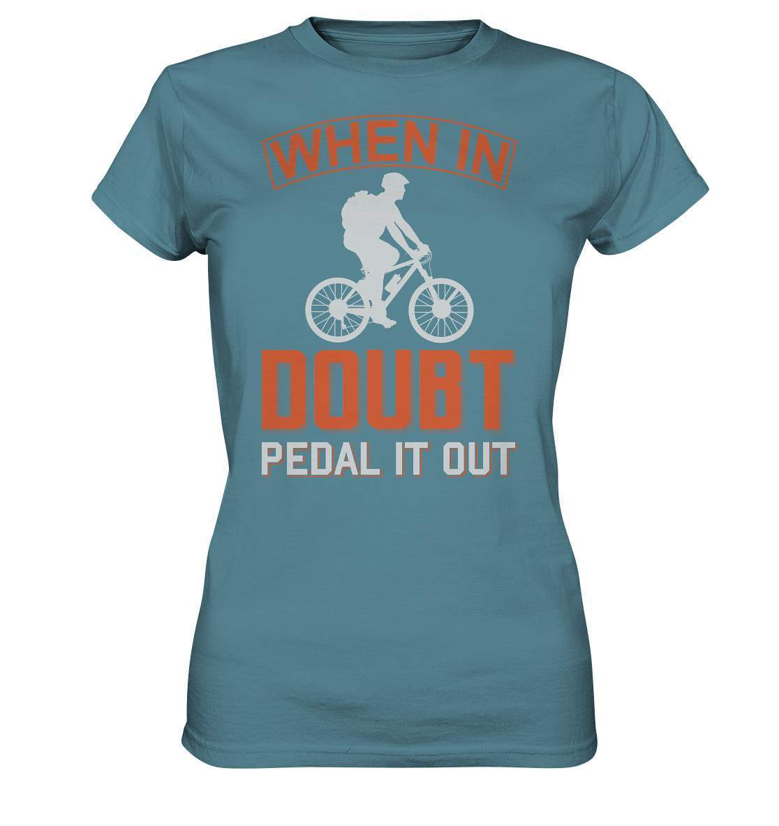 Fahrrad When in doubt, Pedal it out - Ladies Premium Shirt-bike,bike damen,e-bike trekking,fahrrad,fahrrad damen,fahrrad einfach,fahrrad fahren,fahrrad herren,fahrrad test,fahrradbekleidung,fahrradtour,mountainbike,Pedal it out,When in doubt