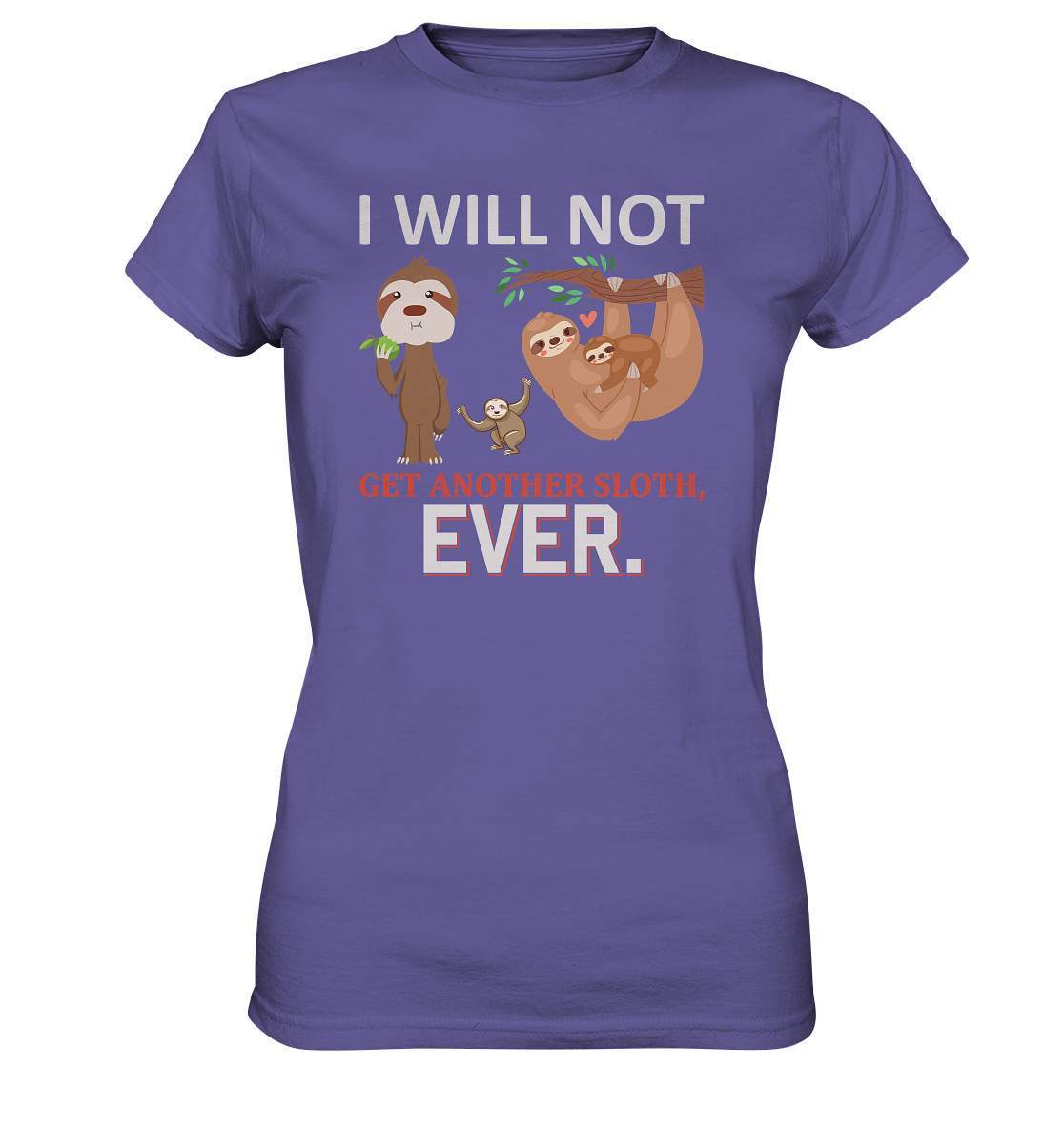 Faultier I will not get another Sloth, ever - Ladies Premium Shirt-3 finger faultier,3 zehen faultier,das faultier,ein faultier,faul,Faultier,faultier shirt,faultier t shirt damen,faultierfarm,faultiermotiv,I will not get another Sloth ever,riesenfaultier,t-shirt mit faultier