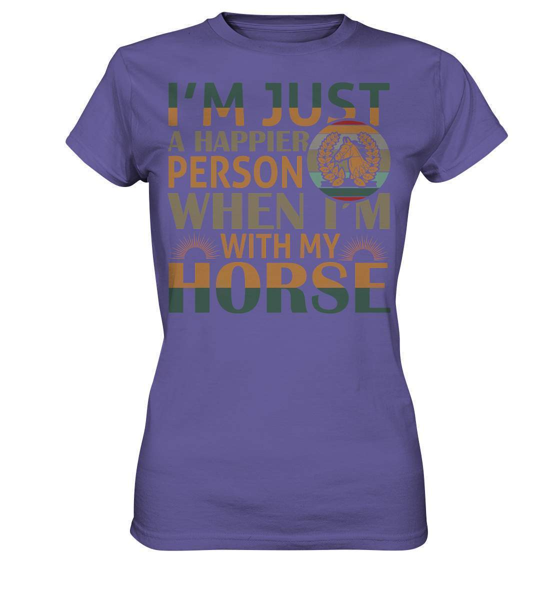 Pferde I'm just a happier Person when I'm with my Horse - Ladies Premium Shirt-dressur,dressurpferd,haflinger,happier Person when with my Horse,pony,ponyhof,reiter,reitsport,reitverein,sattel,springpferd,springreiten