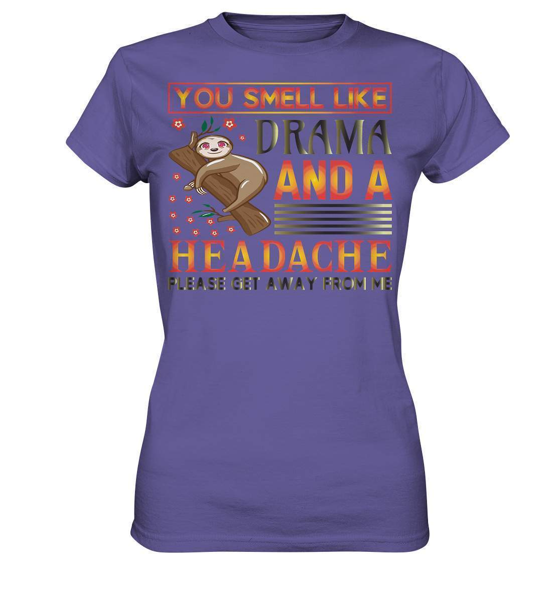 Faultier You smell like drama and a headache, please get away from me - Ladies Premium Shirt-3 finger faultier,3 zehen faultier,das faultier,ein faultier,faul,Faultier,faultier shirt,faultier t shirt damen,faultierfarm,faultiermotiv,riesenfaultier,smell like drama and a headache,t-shirt mit faultier