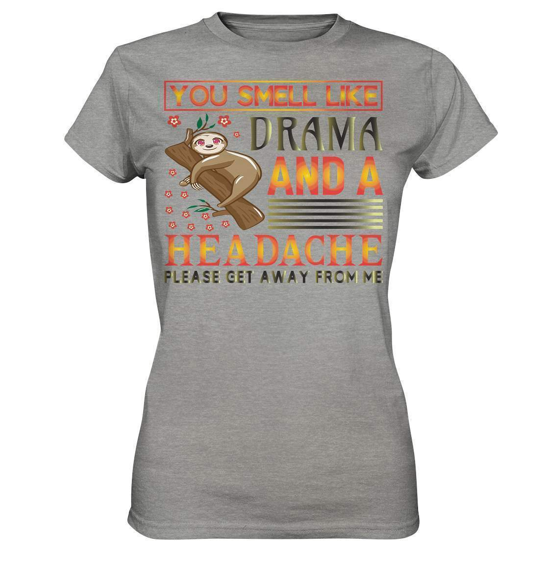 Faultier You smell like drama and a headache, please get away from me - Ladies Premium Shirt-3 finger faultier,3 zehen faultier,das faultier,ein faultier,faul,Faultier,faultier shirt,faultier t shirt damen,faultierfarm,faultiermotiv,riesenfaultier,smell like drama and a headache,t-shirt mit faultier