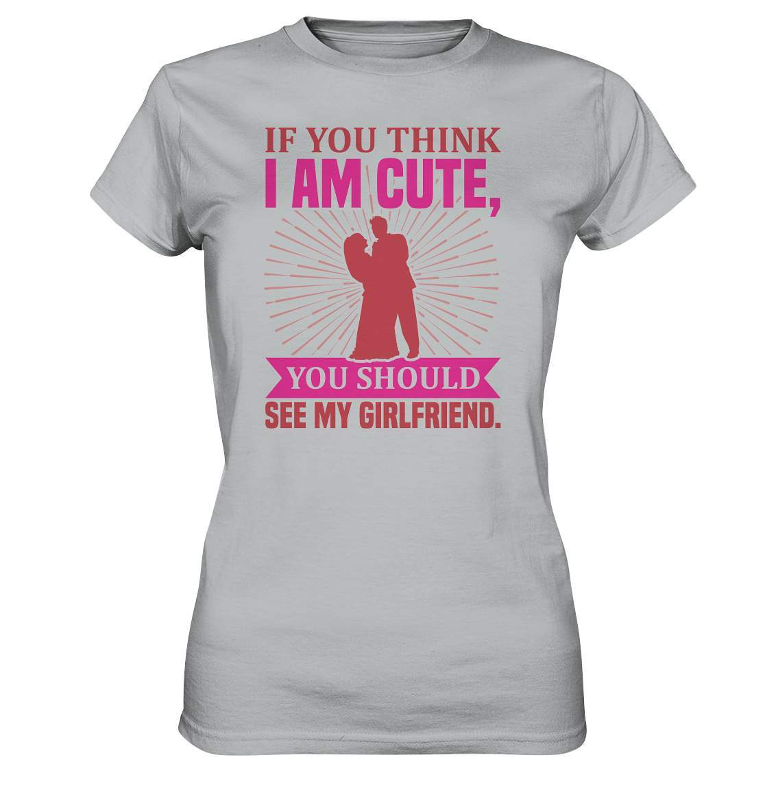 Valentinstag If you think I am cute, you should see my Girlfriend - Ladies Premium Shirt-14 Februar,Anti Valentinstag,be my valentine,frisch verliebt,für verliebte,große Liebe,If you think I am cute,lover,tag der verliebten,valentines day,Valentinstag,Valentinstag Geschenk,Valentinstag Ideen,you should see my Girlfriend