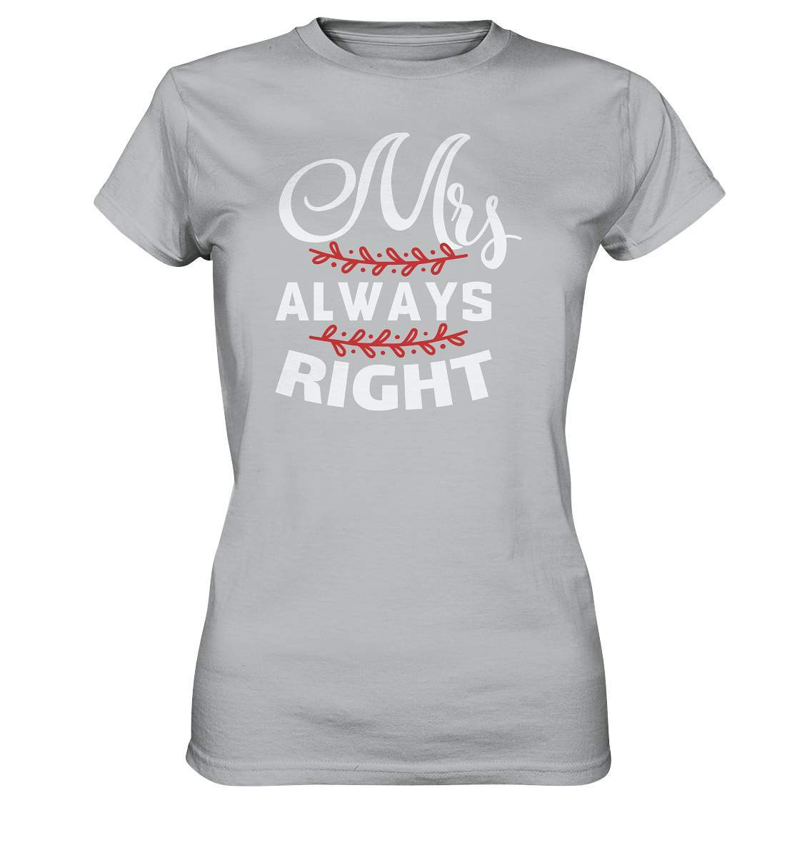 Valentinstag Mrs. Always right - Ladies Premium Shirt-14 Februar,Anti Valentinstag,be my valentine,für verliebte,große Liebe,lover,mrs always right,sie hat immer recht,tag der verliebten,valentines day,Valentinstag,Valentinstag Geschenk,Valentinstag Ideen