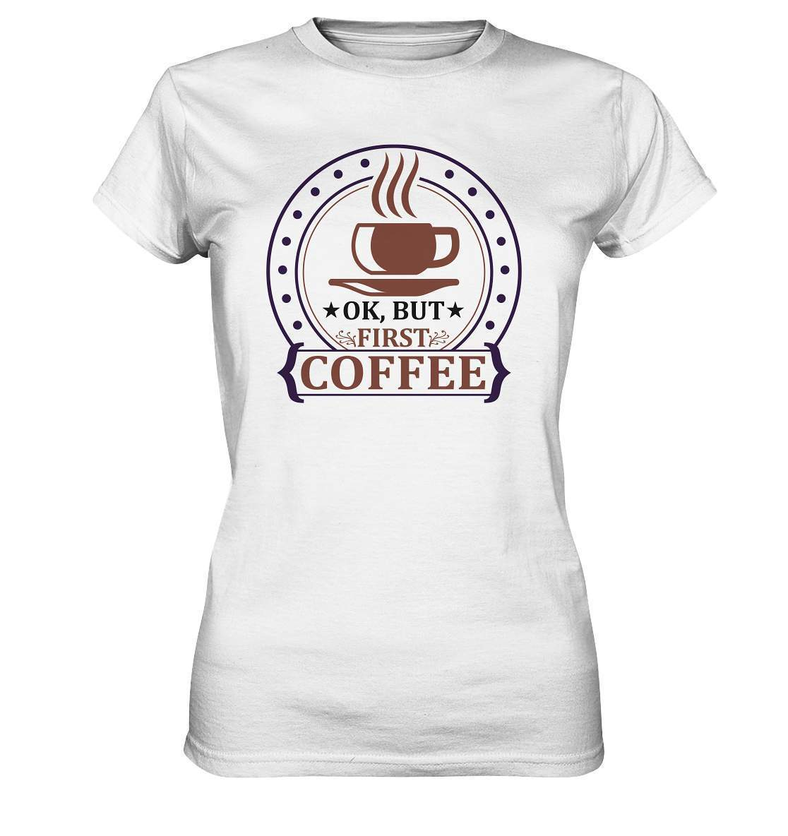 Kaffee OK. But first Coffee Kaffeeliebhaber - Ladies Premium Shirt-coffee t shirt,espresso t shirt,Frühaufsteher,geschenke für kaffeeliebhaber,i like coffee t shirt,kaffee,kaffeejunkie,Kaffeekanne,kaffeeliebhaber geschenk,kaffeesüchtig,langschläfer,Morgenmuffel,OK But first Coffee