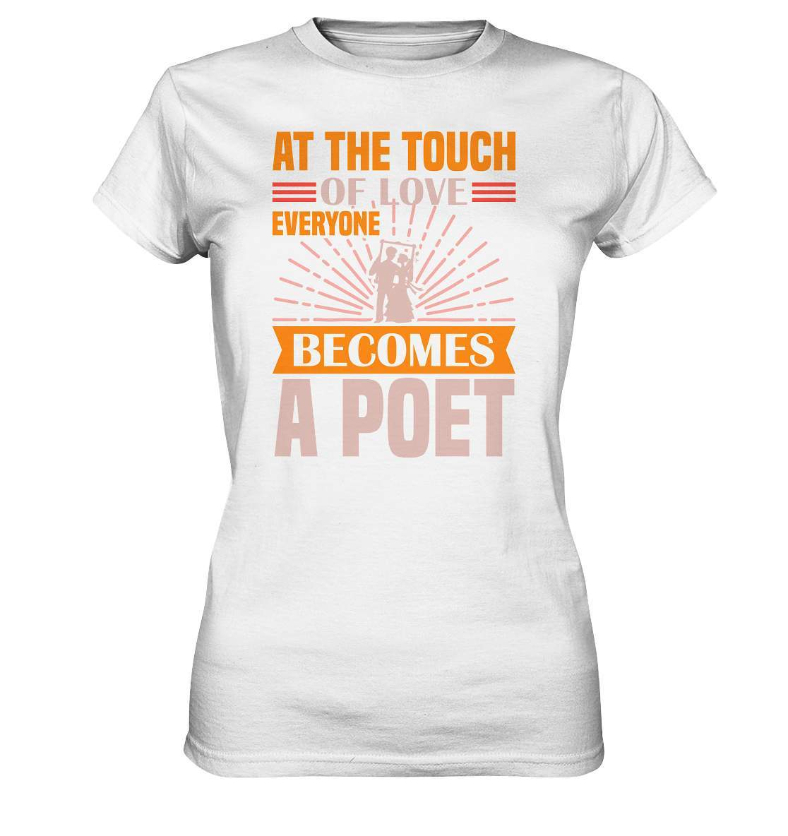 Valentinstag At the touch of Love everyone becomes a Poet - Ladies Premium Shirt-14 Februar,Anti Valentinstag,be my valentine,everyone becomes a Poet,frisch verliebt,für verliebte,große Liebe,lover,tag der verliebten,valentines day,Valentinstag,Valentinstag Geschenk,Valentinstag Ideen