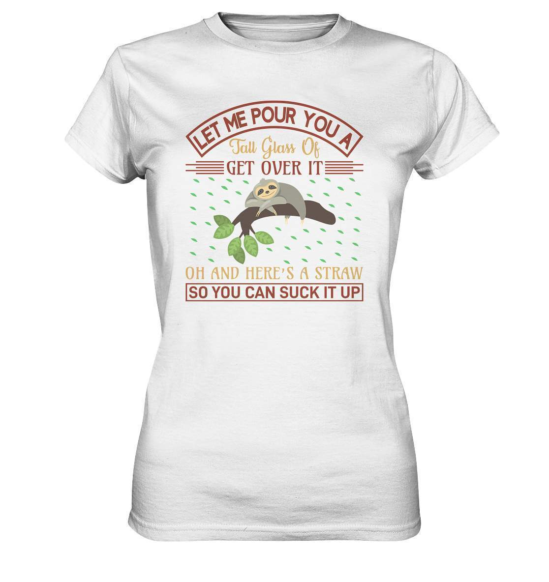 Faultier Let me Pour You a Big Glass Of get Over It - Ladies Premium Shirt-3 finger faultier,3 zehen faultier,das faultier,ein faultier,faul,Faultier,faultier shirt,faultier t shirt damen,faultierfarm,faultiermotiv,Let me Pour You a Big Glass,riesenfaultier,t-shirt mit faultier