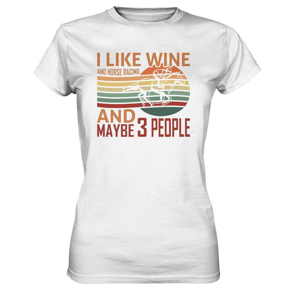 Pferde I like Wine and Horse Racing and maybe 3 People - Ladies Premium Shirt-dressur,dressurpferd,haflinger,I like Wine and Horse Racing,Pferd,pony,ponyhof,reiter,reitsport,reitverein,sattel,springpferd,springreiten