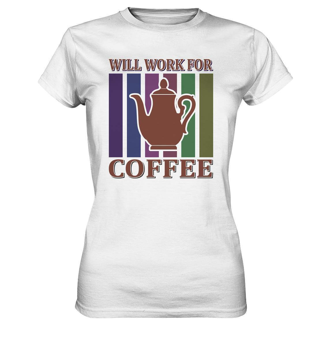 Kaffee Will Work For Coffee Kaffeeliebhaber - Ladies Premium Shirt-coffee t shirt,espresso t shirt,Frühaufsteher,geschenke für kaffeeliebhaber,i like coffee t shirt,kaffee,kaffeejunkie,Kaffeekanne,kaffeeliebhaber geschenk,kaffeesüchtig,langschläfer,Morgenmuffel,Will Work For Coffee