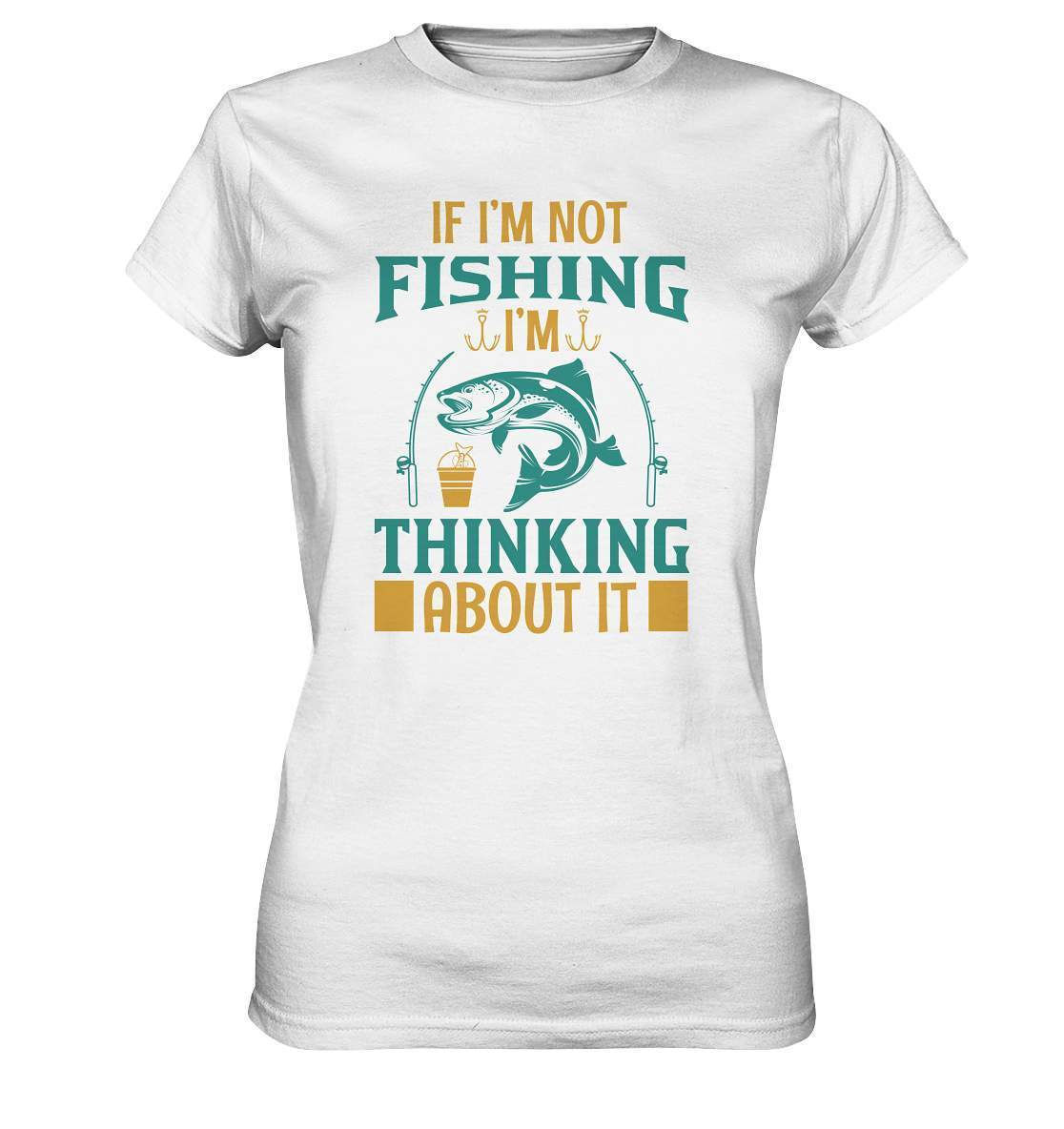 Angler Geschenk If I'm not Fishing I'm thinking about it - Ladies Premium Shirt-angel,angelausflug,Angeln,angelspaß,Angeltrip,anglerausrüstung,angleroutfit,boot,fischen,fishing think about it,geschenkidee,spaß,überraschung