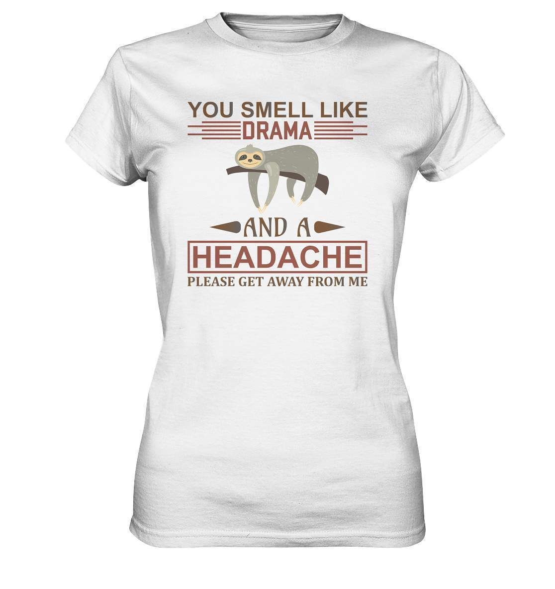 Faultier You Smell like Drama and A Headache Please get Away from Me - Ladies Premium Shirt-3 finger faultier,3 zehen faultier,das faultier,ein faultier,faul,Faultier,faultier shirt,faultier t shirt damen,faultierfarm,faultiermotiv,riesenfaultier,t-shirt mit faultier,You Smell like Drama