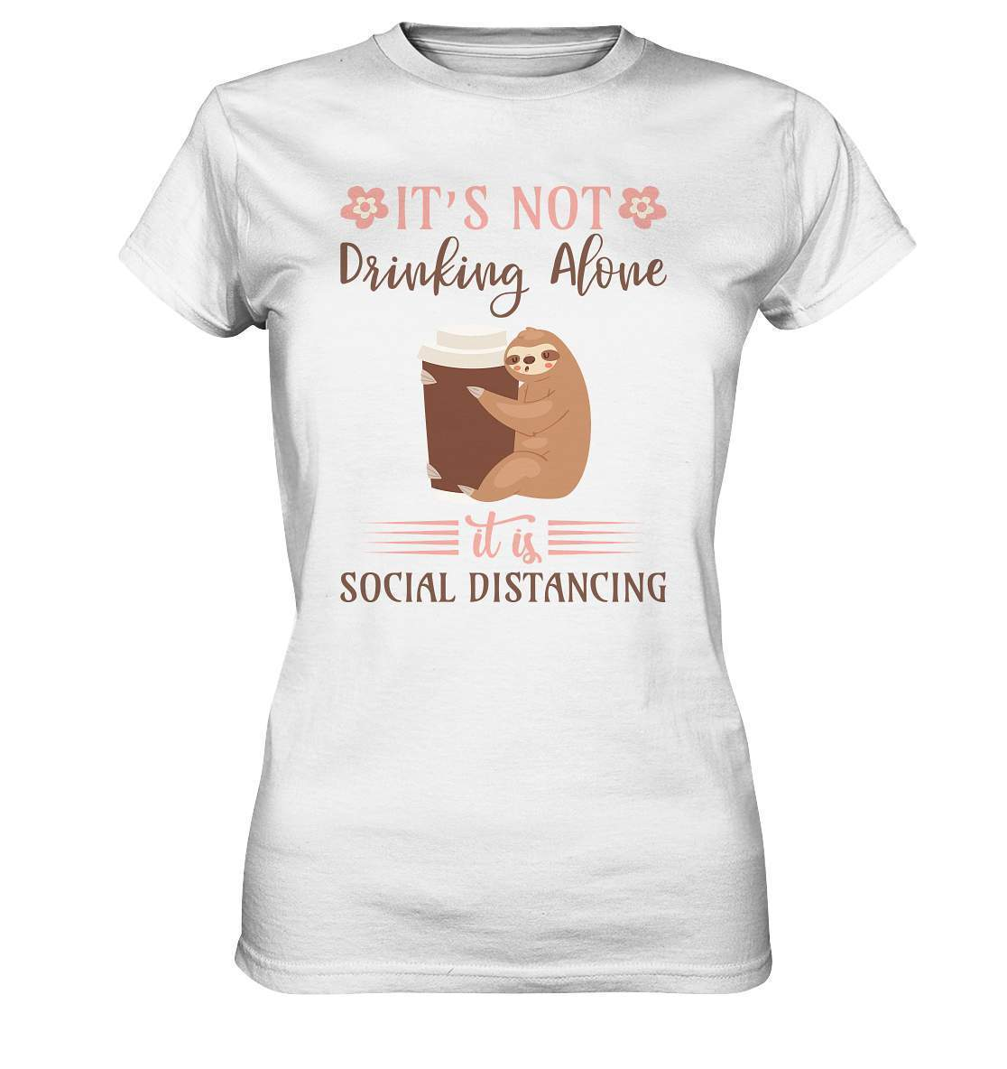 Faultier It's not Drinking Alone it is Social Distancing - Ladies Premium Shirt-