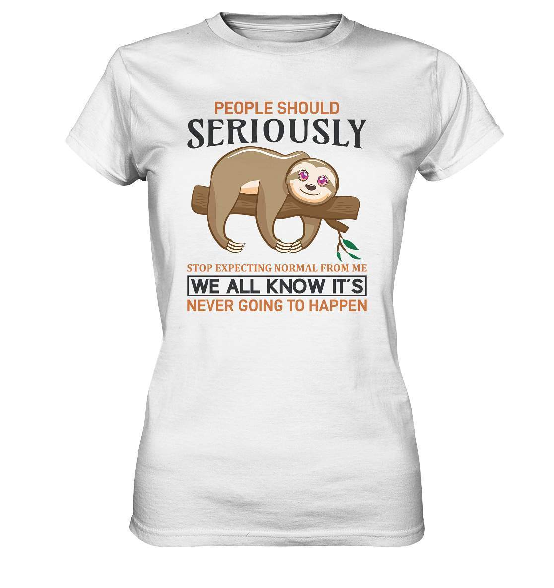 Faultier People Should Seriously Stop Expecting normal from me We All Know It's never going to Happen - Ladies Premium Shirt-3 finger faultier,3 zehen faultier,das faultier,ein faultier,faul,Faultier,faultier shirt,faultier t shirt damen,faultierfarm,faultiermotiv,Normalität erwarten,riesenfaultier,t-shirt mit faultier