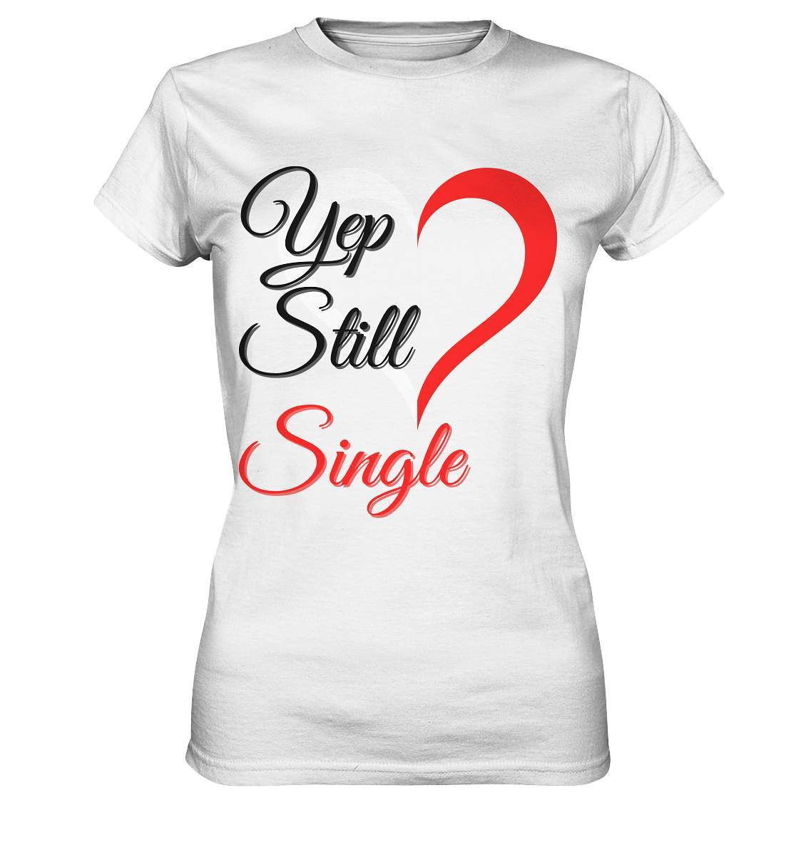 Valentinstag Yeb Still Single Perfekt für Singles - Ladies Premium Shirt-14. Februar,be my valentine,getrennt,große Liebe,herz,liebe,Single,tag der verliebten,Trennung,valentines day,Valentinstag,Valentinstag für Frauen,Valentinstag für Männer,Valentinstag Geschenk,Valentinstag Ideen,verliebt