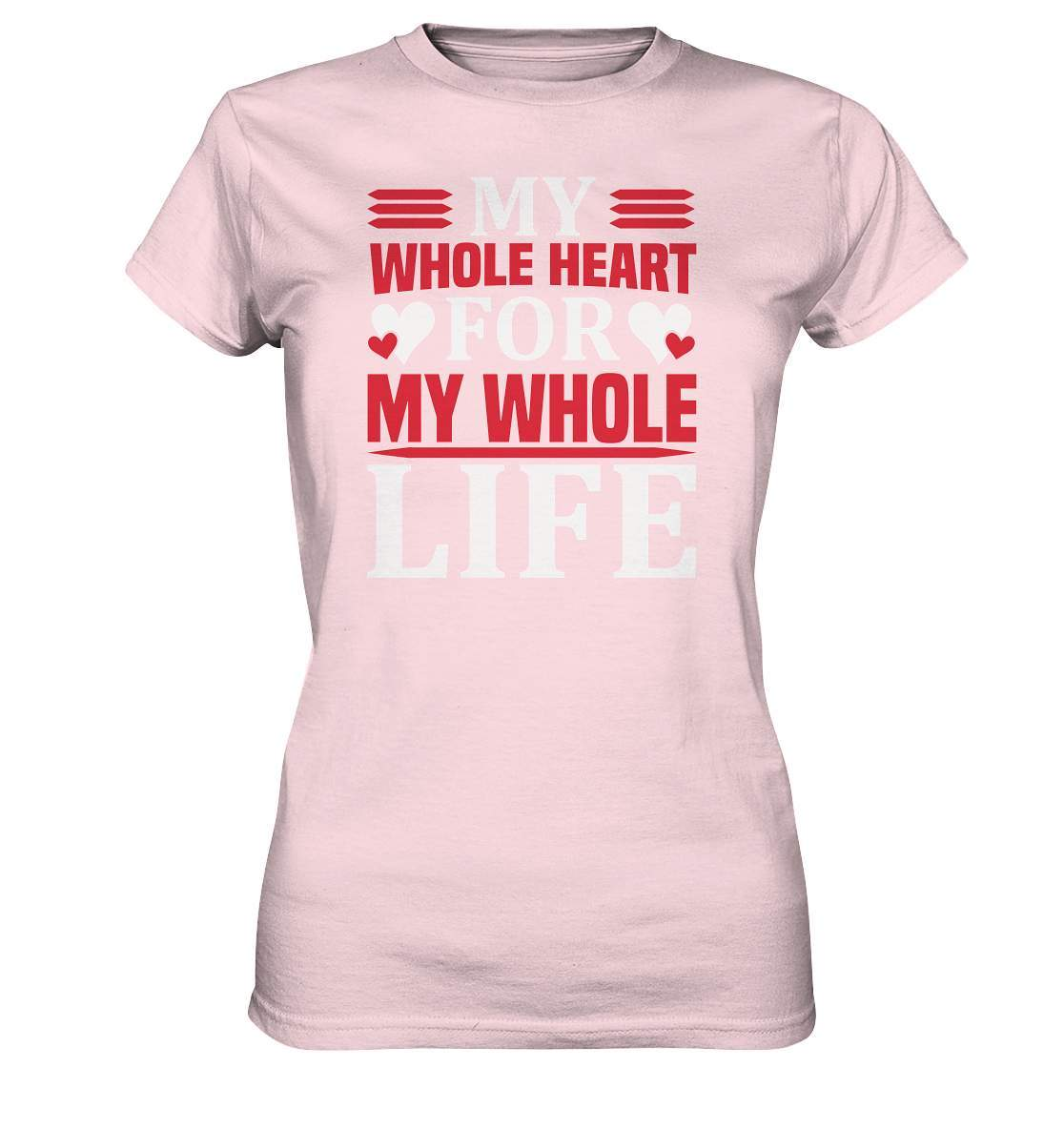 Valentinstag My Whole Heart for my Whole Life - Ladies Premium Shirt-14 Februar,Anti Valentinstag,be my valentine,frisch verliebt,für verliebte,große Liebe,lover,tag der verliebten,valentines day,Valentinstag,Valentinstag Geschenk,Valentinstag Ideen,Whole Heart Whole Life