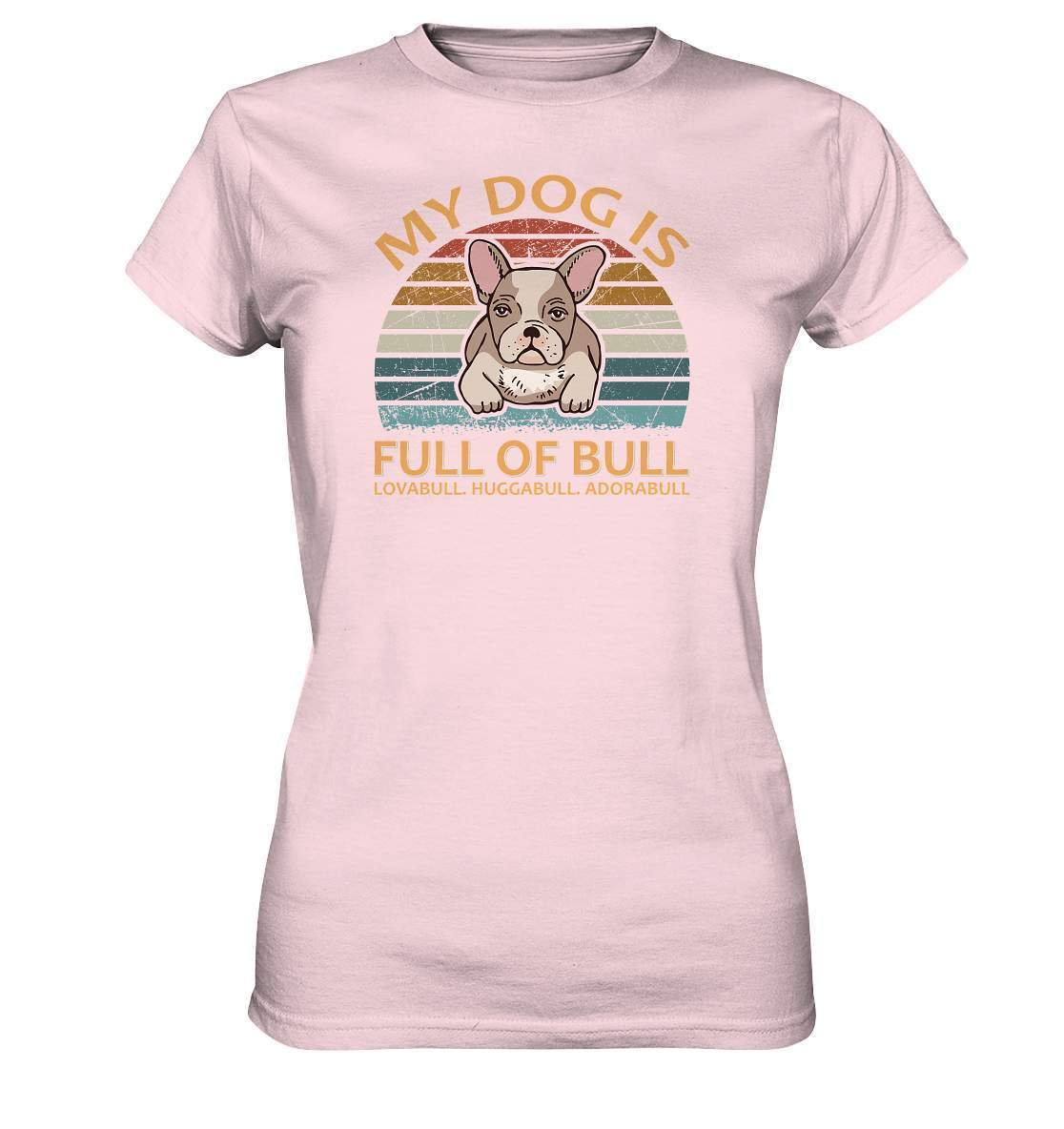 Bulldoggen My Dog is full of Bull - Lovabull, Huggabull, Adorabull Motiv - Ladies Premium Shirt-Adorabull,Bulldogge,bulldoggen shirt,bulli,Französische Bulldogge,french bulli,Frenchie,gassirunde,Huggabull,hund,hunde shirt,hundeliebhaber,Lovabull