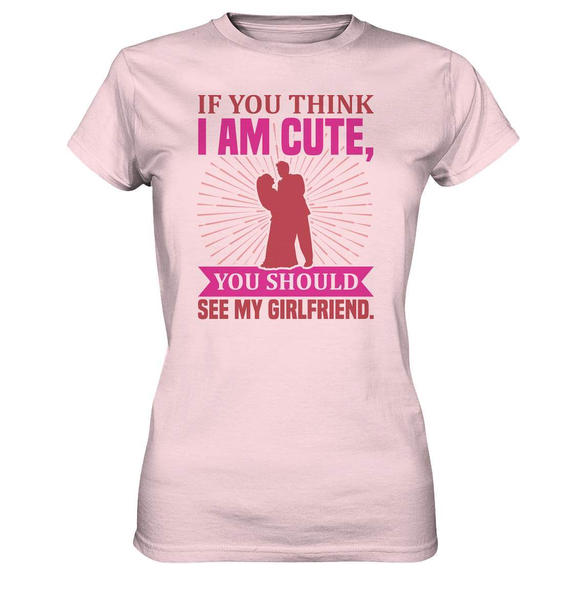 Valentinstag If you think I am cute, you should see my Girlfriend - Ladies Premium Shirt-14 Februar,Anti Valentinstag,be my valentine,frisch verliebt,für verliebte,große Liebe,If you think I am cute,lover,tag der verliebten,valentines day,Valentinstag,Valentinstag Geschenk,Valentinstag Ideen,you should see my Girlfriend