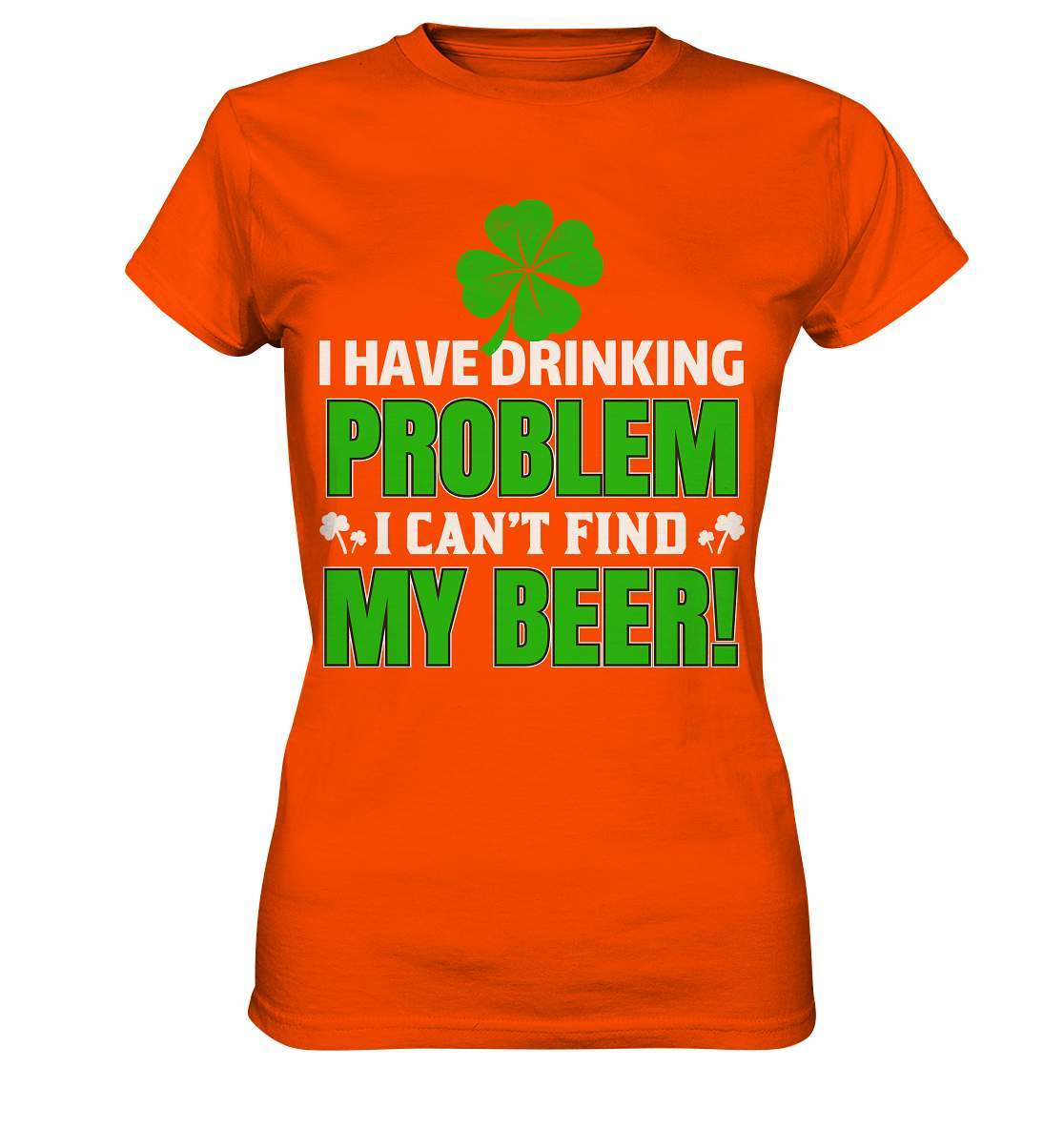 St. Patricks Day Outfit für den irischen Nationalfeiertag - I have drinking problem, I can't find my beer - Ladies Premium Shirt-day saint patrick,feiertag in Irland,greenbeer,heilige st patrick,irischer Feiertag,kleeblatt st patricks day,Sankt Patrick day,sankt patrick day 2022,sankt patricks tag,sankt patriks day,st patrick irland,st patricks day,thanks patrick day