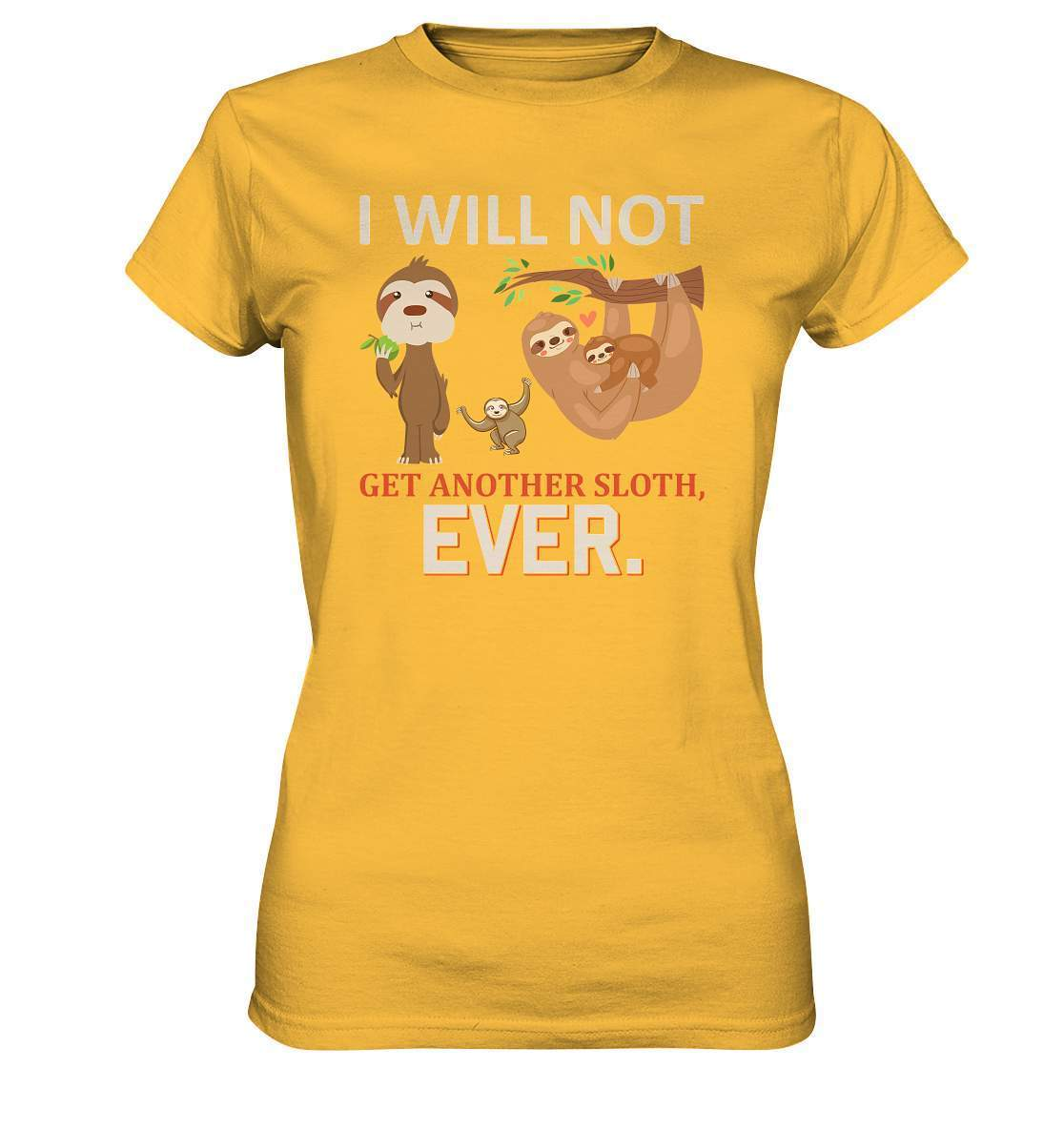 Faultier I will not get another Sloth, ever - Ladies Premium Shirt-3 finger faultier,3 zehen faultier,das faultier,ein faultier,faul,Faultier,faultier shirt,faultier t shirt damen,faultierfarm,faultiermotiv,I will not get another Sloth ever,riesenfaultier,t-shirt mit faultier