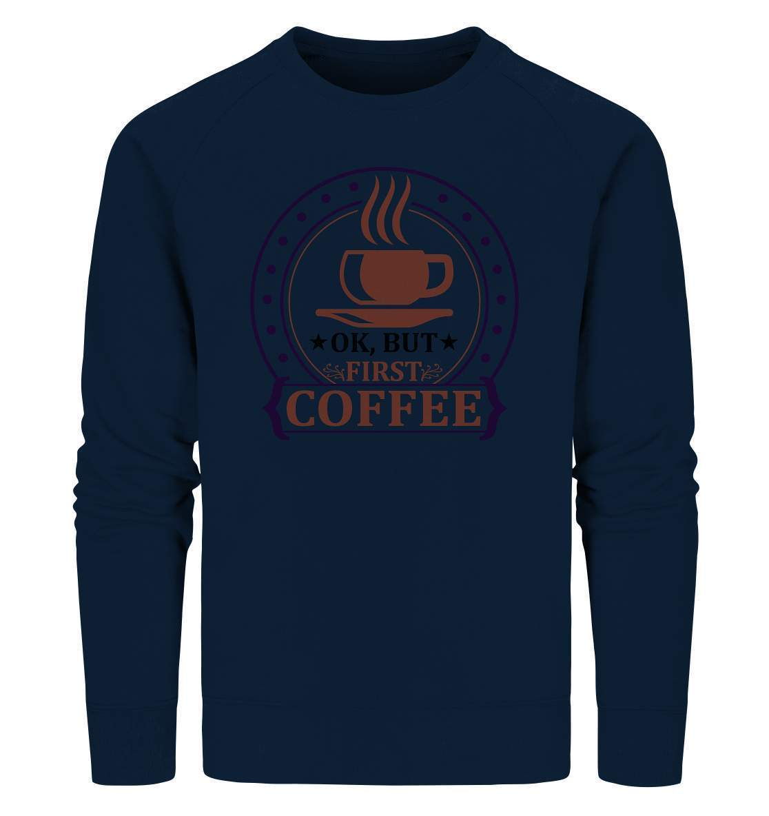 Kaffee OK. But first Coffee Kaffeeliebhaber - Organic Sweatshirt-coffee t shirt,espresso t shirt,Frühaufsteher,geschenke für kaffeeliebhaber,i like coffee t shirt,kaffee,kaffeejunkie,Kaffeekanne,kaffeeliebhaber geschenk,kaffeesüchtig,langschläfer,Morgenmuffel,OK But first Coffee