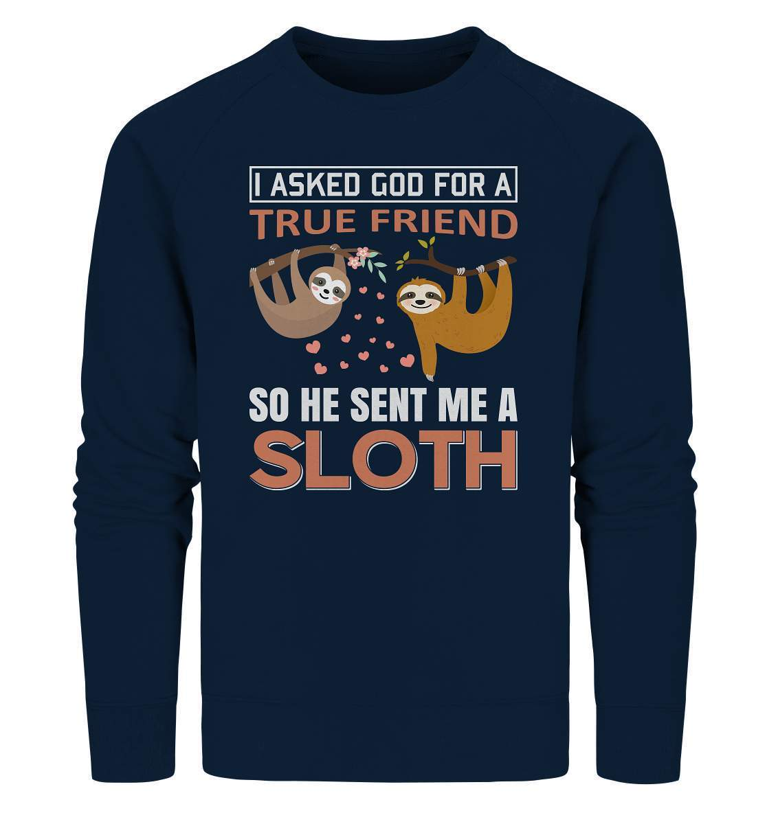 Faultier I asked God for a true Friend so he send me a Sloth - Organic Sweatshirt-3 finger faultier,3 zehen faultier,das faultier,ein faultier,faul,Faultier,faultier shirt,faultier t shirt damen,faultierfarm,faultiermotiv,I asked for a Friend he send me a Sloth,riesenfaultier,t-shirt mit faultier