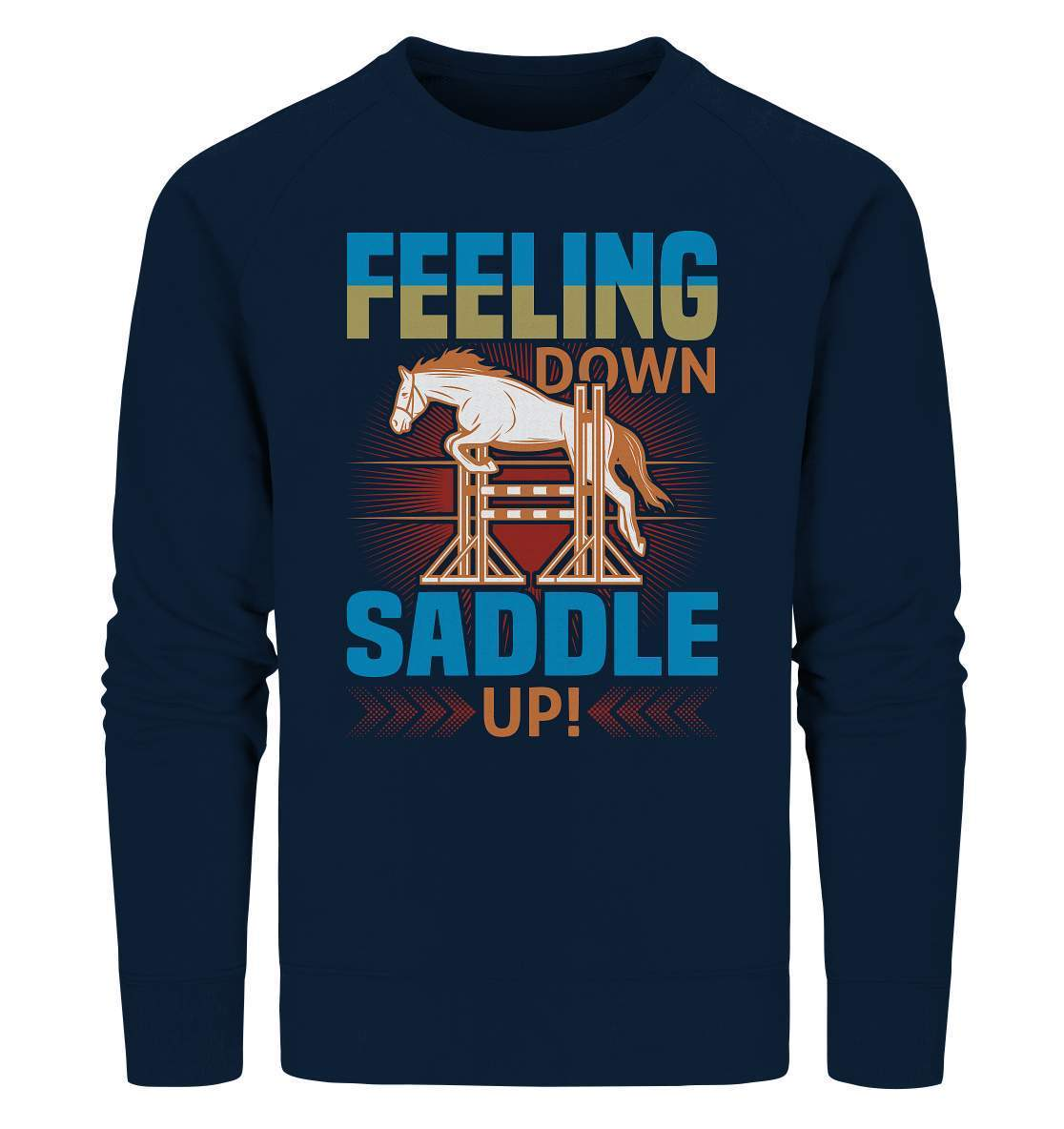 Pferde Feeling down Saddle up! - Organic Sweatshirt-dressur,dressurpferd,Feeling down Saddle up,haflinger,Pferd,pony,ponyhof,reiter,reitsport,reitverein,sattel,springpferd,springreiten