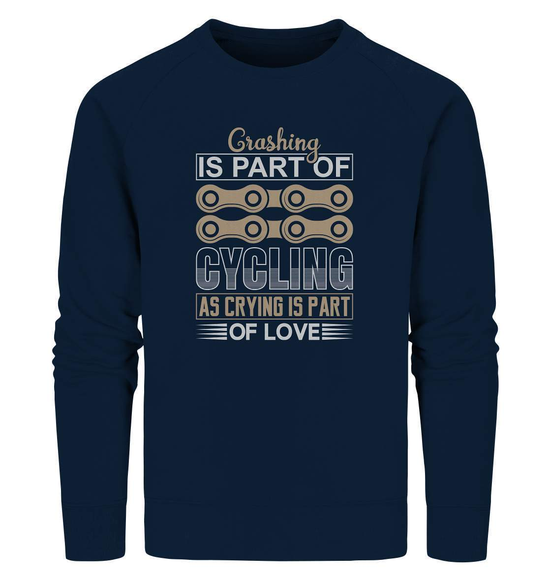 Fahrrad Crashing is Part of Cycling as Crying is Part of Love - Organic Sweatshirt-Crashing is Part of Cycling,downhill,Fahrrad,fahrradbekleidung,fahrradbekleidung damen,fahrradbekleidung herren,Fahrradfahrer,geschenk für radfahrer,leidenschaft,Mountain Bike,Radfahrer,radfahrer nebeneinander,xxl fahrrad