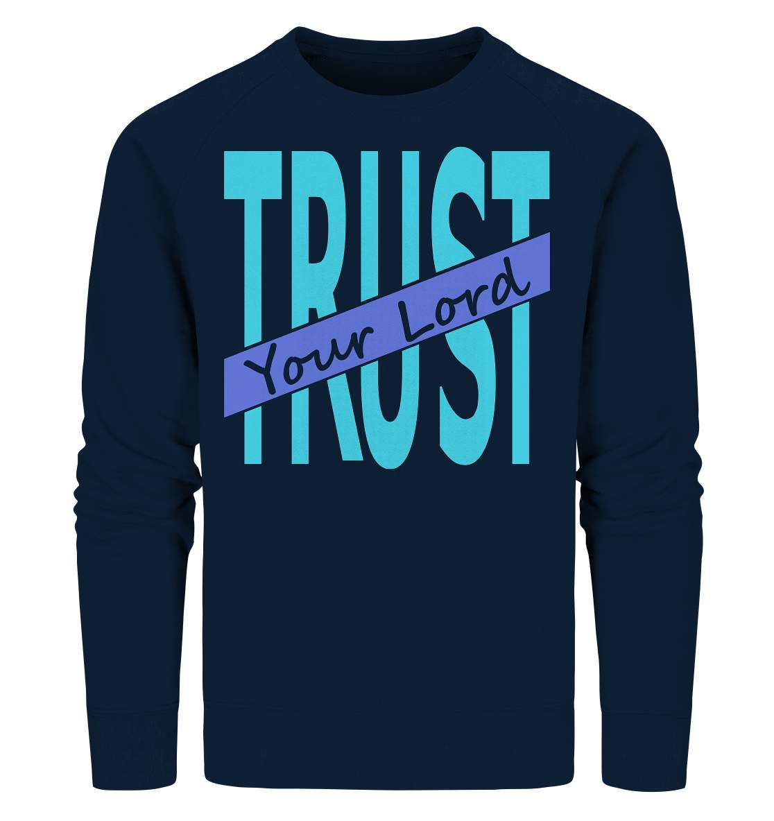 Glauben Beten Vertrauen Trust Your Lord - Organic Sweatshirt-altes testament,bibel,bibelspruch,christ,christen,christentum,feind der Angst,glauben,Jesus,jesus christus,liebe,neues testament,trust your lord