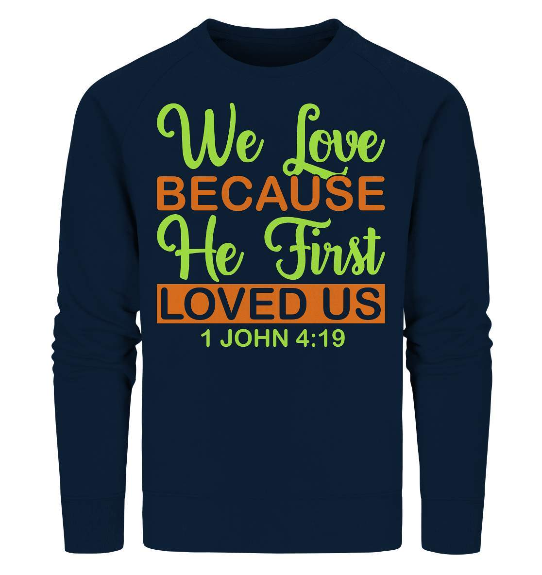 Christen John 4 19 We Love because he first loved us - Organic Sweatshirt-altes testament,bibel,bibelspruch,christ,christen,christentum,feind der Angst,glauben,Jesus,jesus christus,john 419,liebe,neues testament