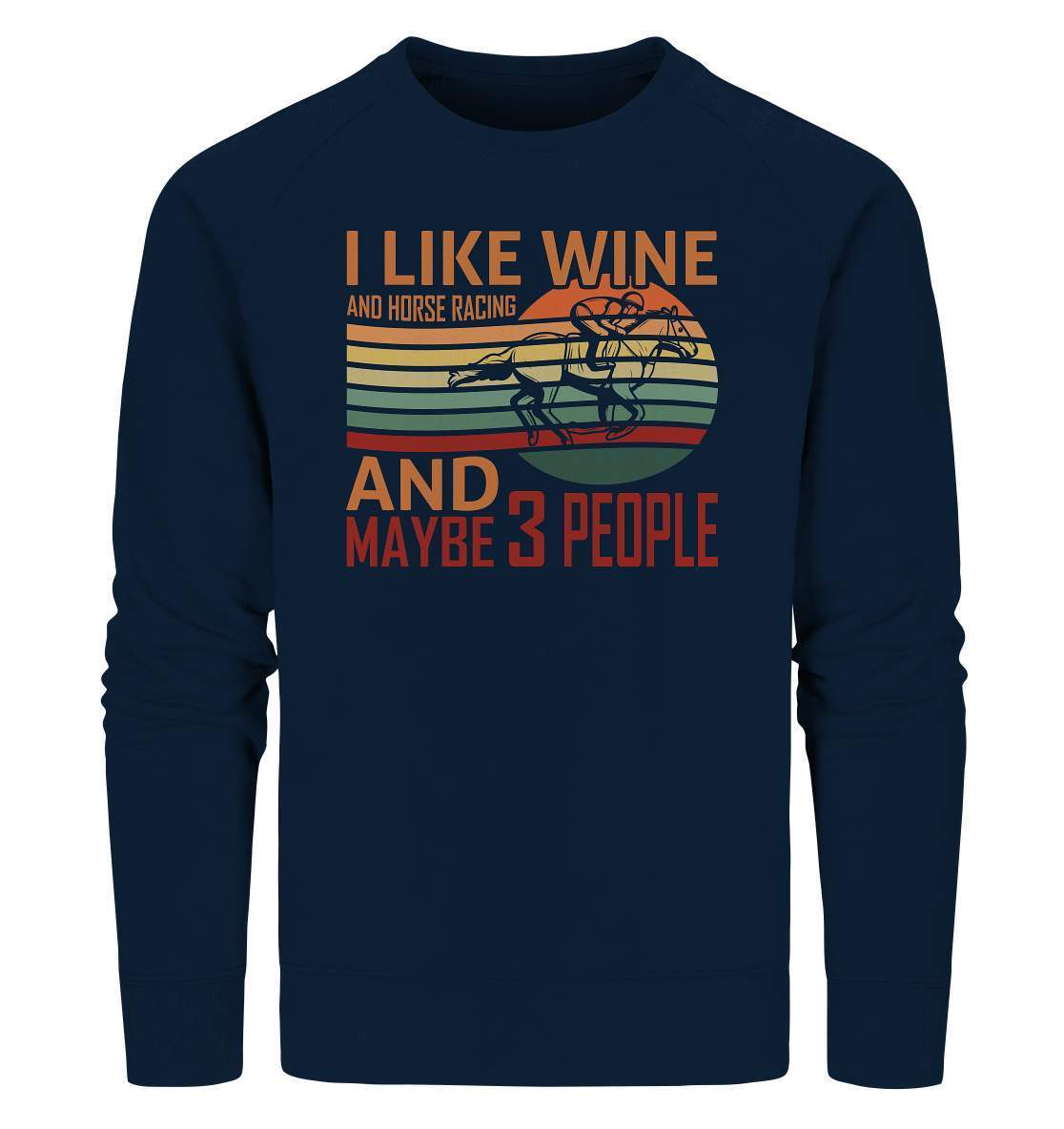 Pferde I like Wine and Horse Racing and maybe 3 People - Organic Sweatshirt-dressur,dressurpferd,haflinger,I like Wine and Horse Racing,Pferd,pony,ponyhof,reiter,reitsport,reitverein,sattel,springpferd,springreiten