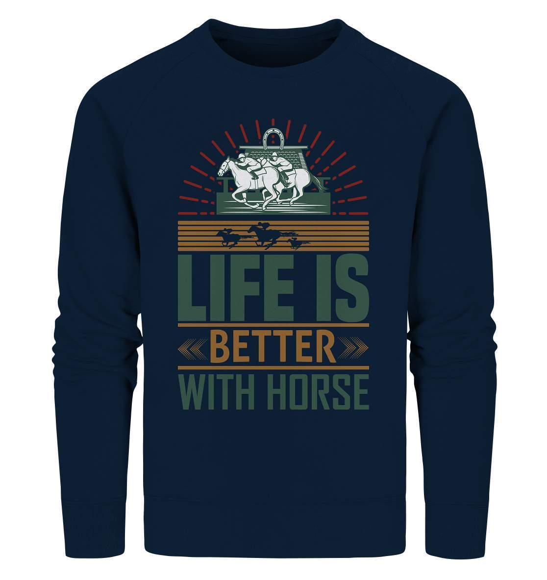 Pferde Life is better with Horse  - Organic Sweatshirt-dressur,dressurpferd,haflinger,life is better with horse,Pferd,pony,ponyhof,reiter,reitsport,reitverein,sattel,springpferd,springreiten