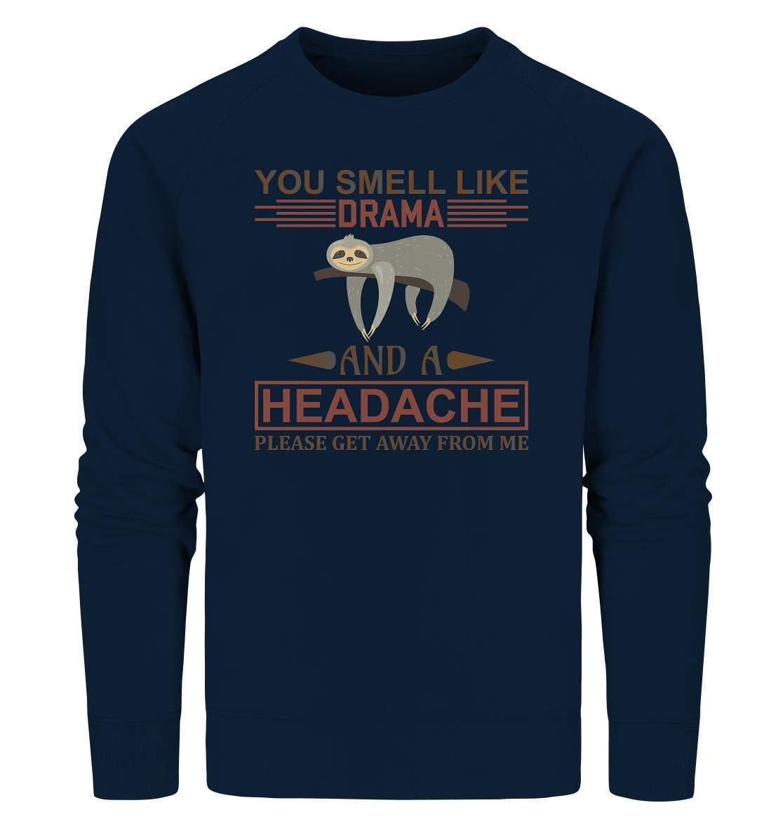 Faultier You Smell like Drama and A Headache Please get Away from Me - Organic Sweatshirt-3 finger faultier,3 zehen faultier,das faultier,ein faultier,faul,Faultier,faultier shirt,faultier t shirt damen,faultierfarm,faultiermotiv,riesenfaultier,t-shirt mit faultier,You Smell like Drama